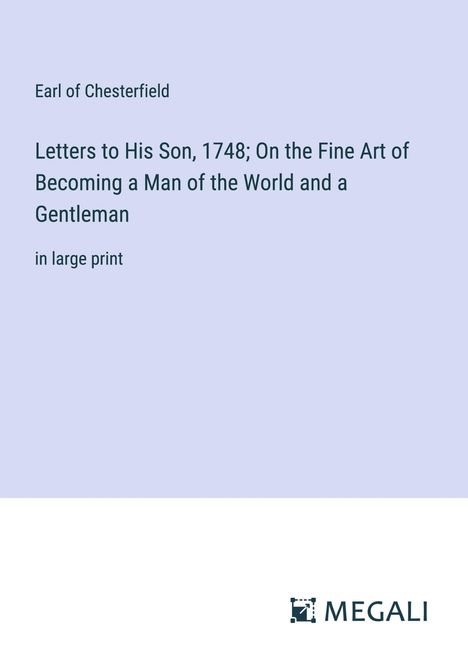 Earl Of Chesterfield: Letters to His Son, 1748; On the Fine Art of Becoming a Man of the World and a Gentleman, Buch