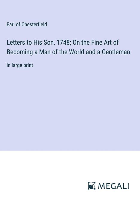 Earl Of Chesterfield: Letters to His Son, 1748; On the Fine Art of Becoming a Man of the World and a Gentleman, Buch