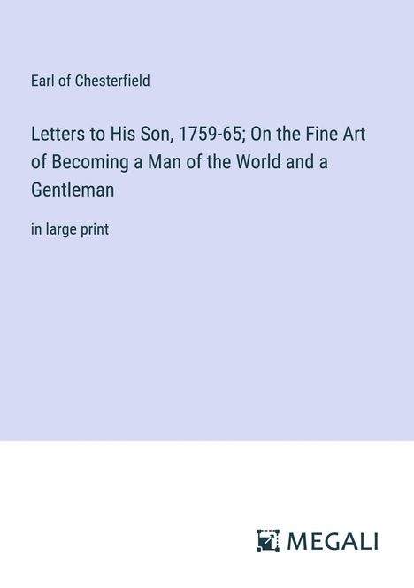 Earl Of Chesterfield: Letters to His Son, 1759-65; On the Fine Art of Becoming a Man of the World and a Gentleman, Buch