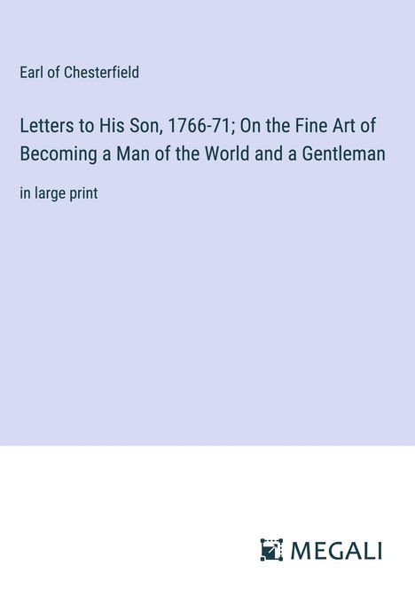 Earl Of Chesterfield: Letters to His Son, 1766-71; On the Fine Art of Becoming a Man of the World and a Gentleman, Buch