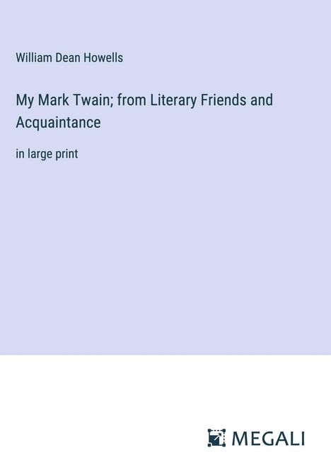 William Dean Howells: My Mark Twain; from Literary Friends and Acquaintance, Buch