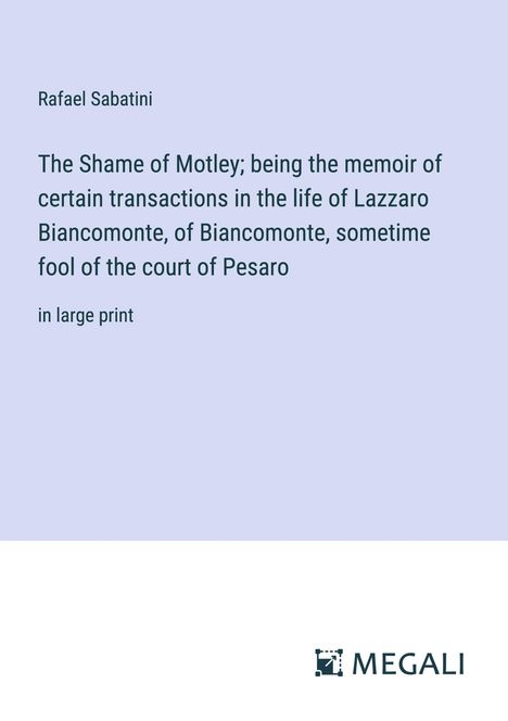 Rafael Sabatini: The Shame of Motley; being the memoir of certain transactions in the life of Lazzaro Biancomonte, of Biancomonte, sometime fool of the court of Pesaro, Buch