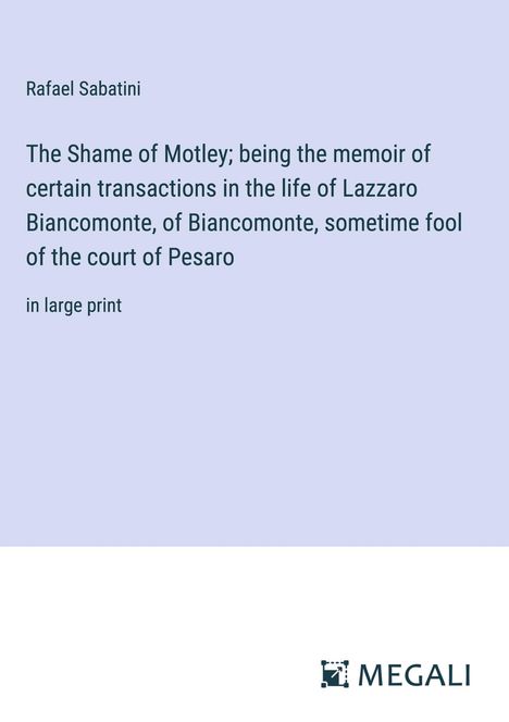 Rafael Sabatini: The Shame of Motley; being the memoir of certain transactions in the life of Lazzaro Biancomonte, of Biancomonte, sometime fool of the court of Pesaro, Buch