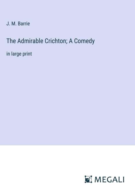 J. M. Barrie: The Admirable Crichton; A Comedy, Buch
