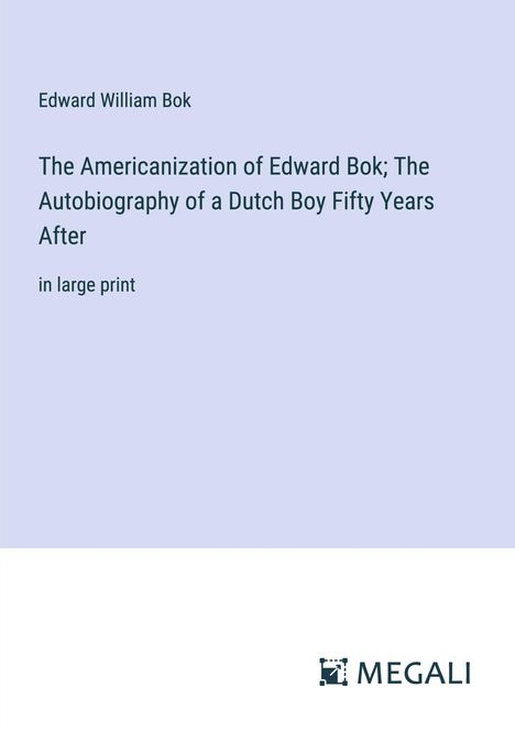 Edward William Bok: The Americanization of Edward Bok; The Autobiography of a Dutch Boy Fifty Years After, Buch