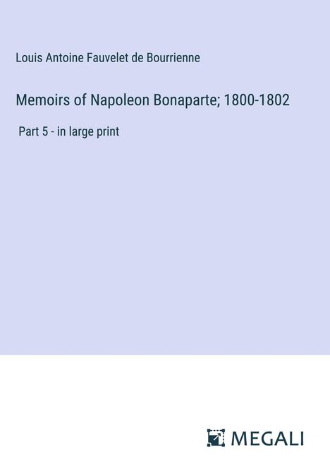 Louis Antoine Fauvelet De Bourrienne: Memoirs of Napoleon Bonaparte; 1800-1802, Buch
