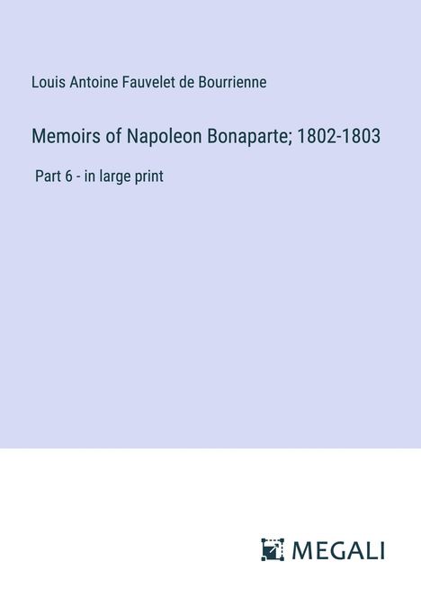 Louis Antoine Fauvelet De Bourrienne: Memoirs of Napoleon Bonaparte; 1802-1803, Buch