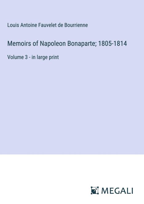 Louis Antoine Fauvelet De Bourrienne: Memoirs of Napoleon Bonaparte; 1805-1814, Buch