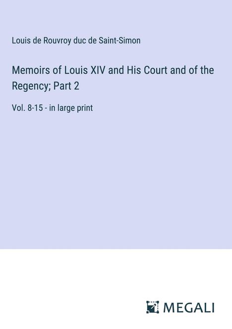 Louis De Rouvroy Duc De Saint-Simon: Memoirs of Louis XIV and His Court and of the Regency; Part 2, Buch