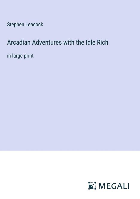 Stephen Leacock: Arcadian Adventures with the Idle Rich, Buch
