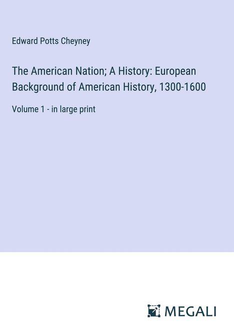 Edward Potts Cheyney: The American Nation; A History: European Background of American History, 1300-1600, Buch