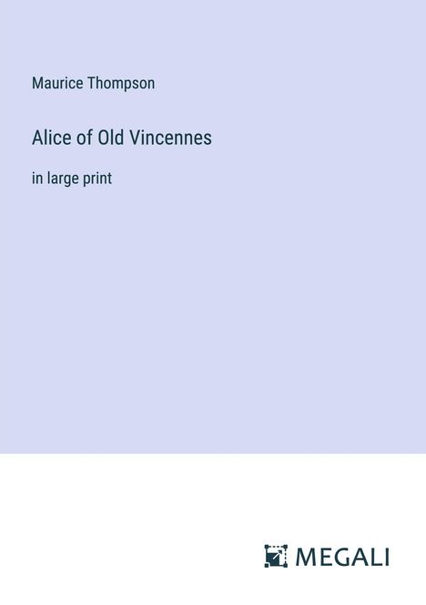 Maurice Thompson: Alice of Old Vincennes, Buch