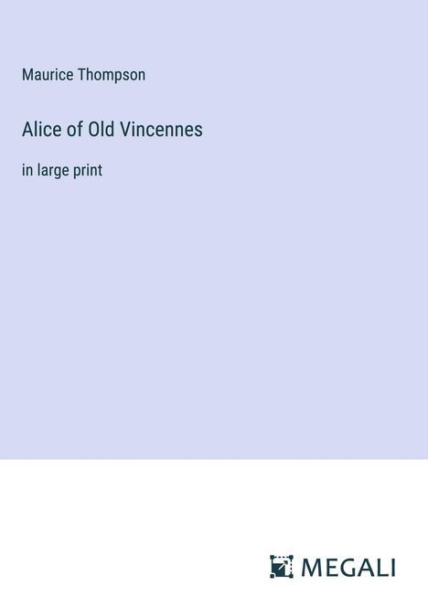 Maurice Thompson: Alice of Old Vincennes, Buch