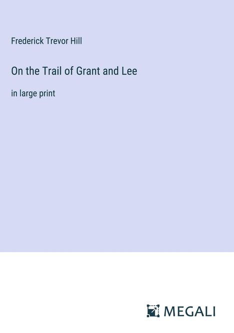 Frederick Trevor Hill: On the Trail of Grant and Lee, Buch