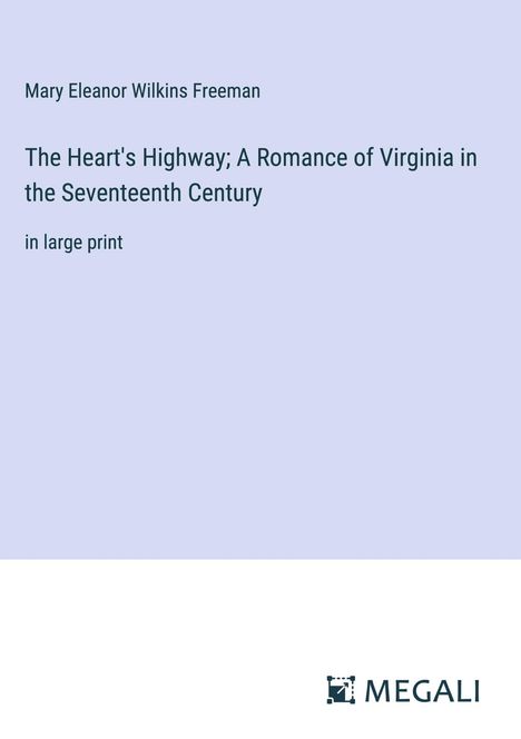 Mary Eleanor Wilkins Freeman: The Heart's Highway; A Romance of Virginia in the Seventeenth Century, Buch