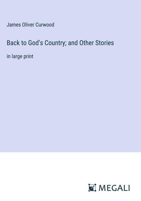 James Oliver Curwood: Back to God's Country; and Other Stories, Buch