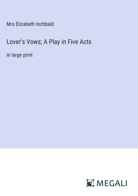 Mrs Elizabeth Inchbald: Lover's Vows; A Play in Five Acts, Buch