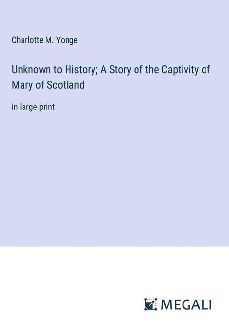 Charlotte M. Yonge: Unknown to History; A Story of the Captivity of Mary of Scotland, Buch