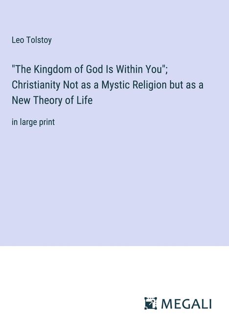 Leo N. Tolstoi: "The Kingdom of God Is Within You"; Christianity Not as a Mystic Religion but as a New Theory of Life, Buch