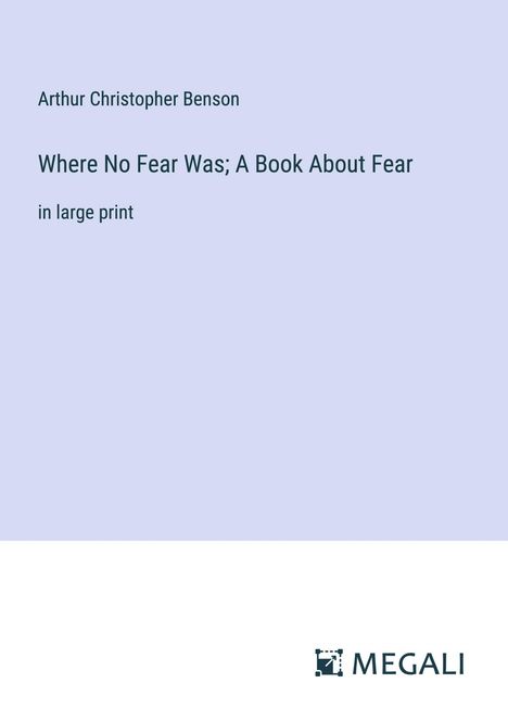 Arthur Christopher Benson: Where No Fear Was; A Book About Fear, Buch