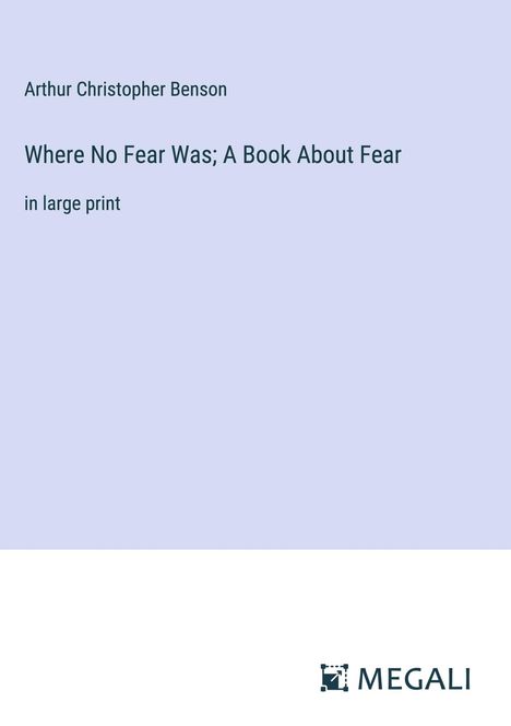 Arthur Christopher Benson: Where No Fear Was; A Book About Fear, Buch