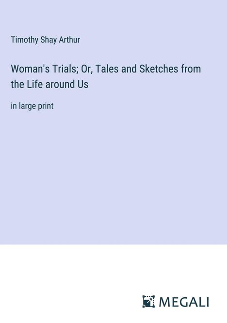 Timothy Shay Arthur: Woman's Trials; Or, Tales and Sketches from the Life around Us, Buch