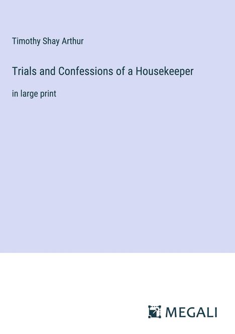 Timothy Shay Arthur: Trials and Confessions of a Housekeeper, Buch