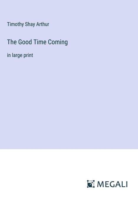 Timothy Shay Arthur: The Good Time Coming, Buch