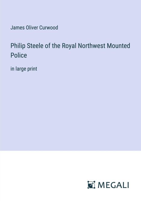 James Oliver Curwood: Philip Steele of the Royal Northwest Mounted Police, Buch