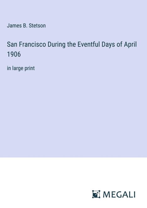 James B. Stetson: San Francisco During the Eventful Days of April 1906, Buch