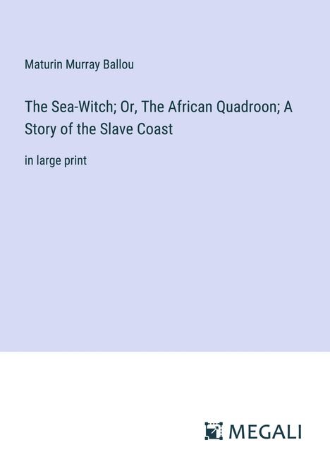 Maturin Murray Ballou: The Sea-Witch; Or, The African Quadroon; A Story of the Slave Coast, Buch