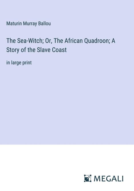 Maturin Murray Ballou: The Sea-Witch; Or, The African Quadroon; A Story of the Slave Coast, Buch