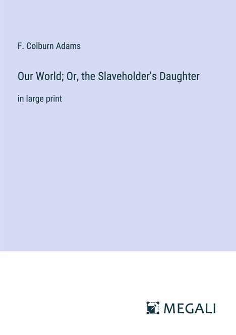 F. Colburn Adams: Our World; Or, the Slaveholder's Daughter, Buch