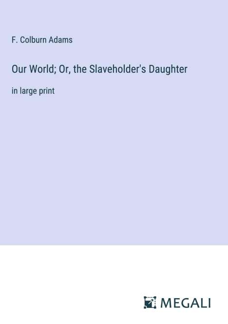 F. Colburn Adams: Our World; Or, the Slaveholder's Daughter, Buch
