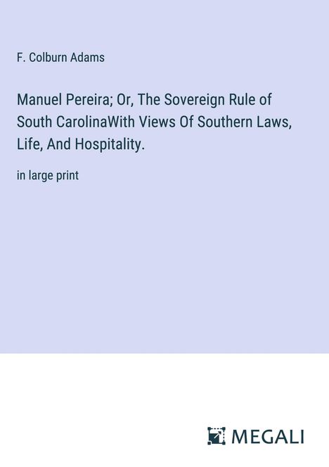 F. Colburn Adams: Manuel Pereira; Or, The Sovereign Rule of South CarolinaWith Views Of Southern Laws, Life, And Hospitality., Buch