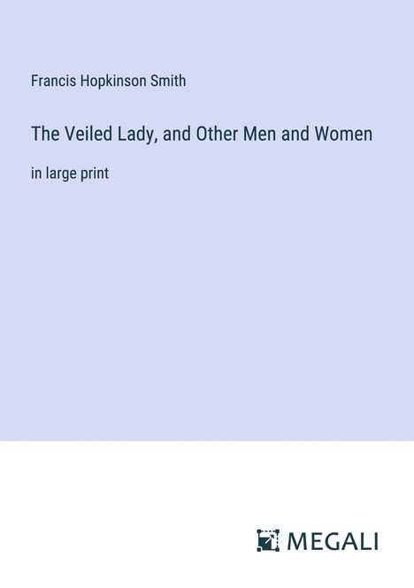 Francis Hopkinson Smith: The Veiled Lady, and Other Men and Women, Buch