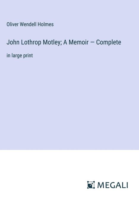 Oliver Wendell Holmes: John Lothrop Motley; A Memoir ¿ Complete, Buch