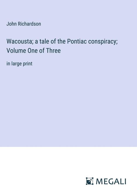 John Richardson: Wacousta; a tale of the Pontiac conspiracy; Volume One of Three, Buch