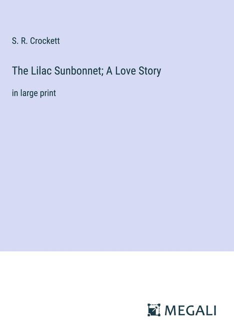 S. R. Crockett: The Lilac Sunbonnet; A Love Story, Buch