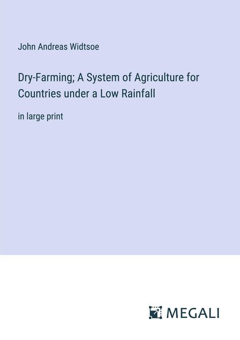 John Andreas Widtsoe: Dry-Farming; A System of Agriculture for Countries under a Low Rainfall, Buch