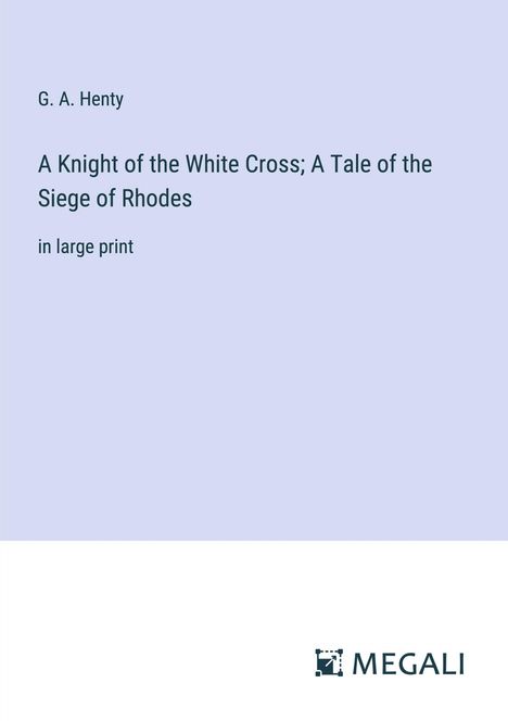 G. A. Henty: A Knight of the White Cross; A Tale of the Siege of Rhodes, Buch