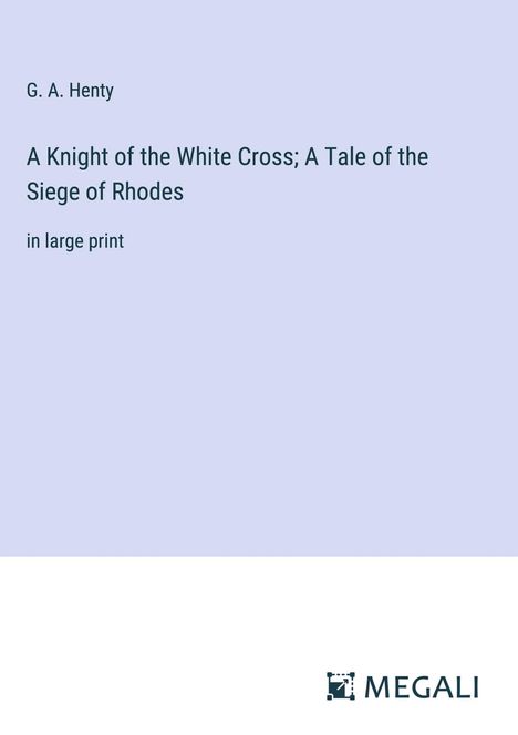 G. A. Henty: A Knight of the White Cross; A Tale of the Siege of Rhodes, Buch