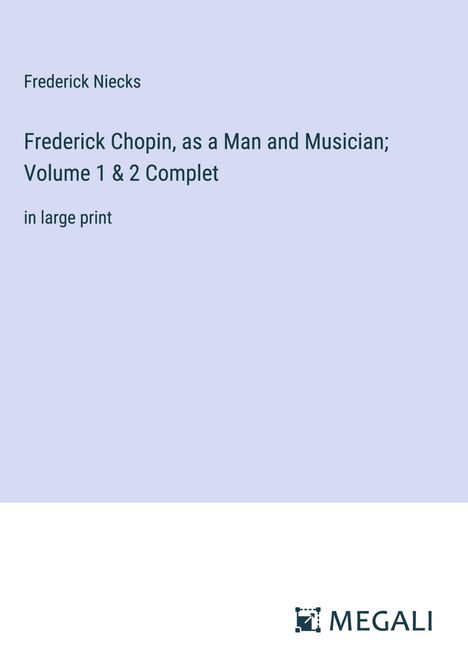 Frederick Niecks: Frederick Chopin, as a Man and Musician; Volume 1 &amp; 2 Complet, Buch