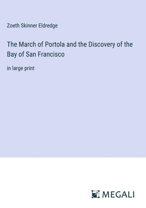 Zoeth Skinner Eldredge: The March of Portola and the Discovery of the Bay of San Francisco, Buch
