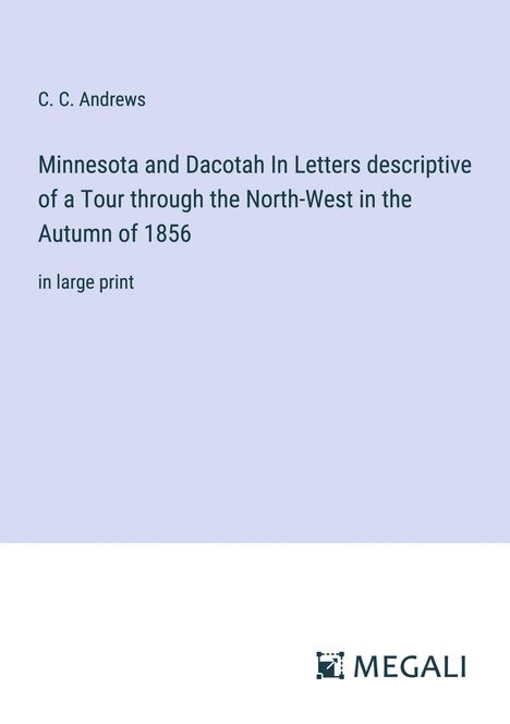 C. C. Andrews: Minnesota and Dacotah In Letters descriptive of a Tour through the North-West in the Autumn of 1856, Buch