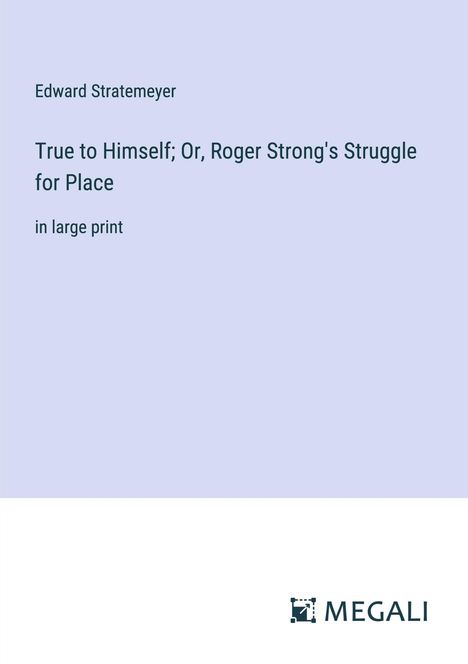 Edward Stratemeyer: True to Himself; Or, Roger Strong's Struggle for Place, Buch