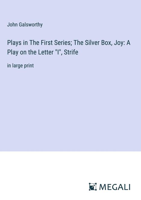 John Galsworthy: Plays in The First Series; The Silver Box, Joy: A Play on the Letter "I", Strife, Buch