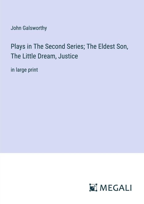 John Galsworthy: Plays in The Second Series; The Eldest Son, The Little Dream, Justice, Buch