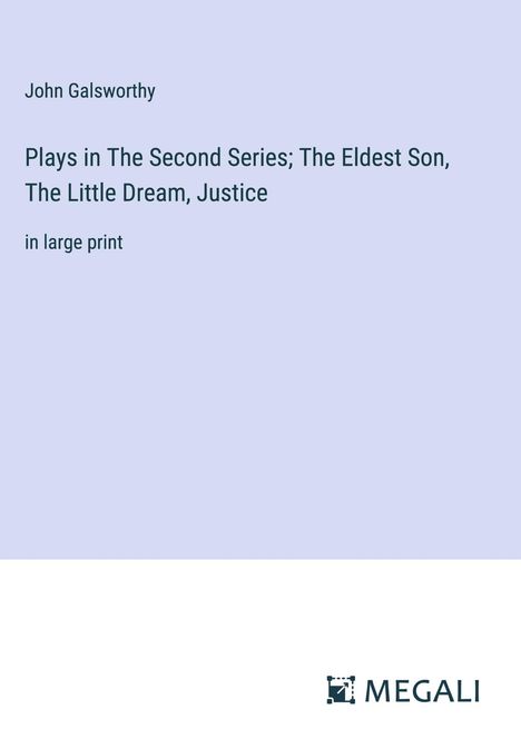 John Galsworthy: Plays in The Second Series; The Eldest Son, The Little Dream, Justice, Buch