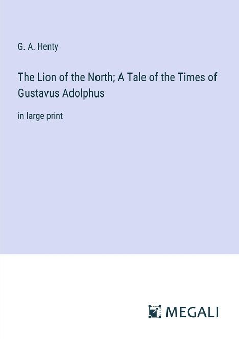 G. A. Henty: The Lion of the North; A Tale of the Times of Gustavus Adolphus, Buch